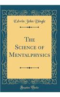 The Science of Mentalphysics (Classic Reprint)