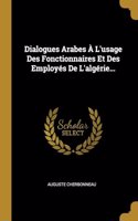 Dialogues Arabes À L'usage Des Fonctionnaires Et Des Employés De L'algérie...