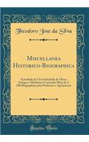 Miscellanea Historico-Biographica: Extrahida de Una Infindade de Obras Antigas e Modernes Contendo Mais de 1: 200 Biographias pelo Professor e Agrimensor (Classic Reprint)