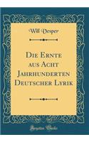 Die Ernte aus Acht Jahrhunderten Deutscher Lyrik (Classic Reprint)