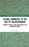 Global Commerce in the Age of Enlightenment: Theories, Practices, and Institutions in the Eighteenth Century(Routledge Studies in the History of Economics)