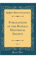 Publications of the Buffalo Historical Society, Vol. 1 (Classic Reprint)