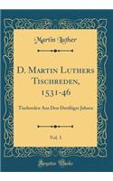 D. Martin Luthers Tischreden, 1531-46, Vol. 3: Tischreden Aus Den DreiÃ?iger Jahren (Classic Reprint): Tischreden Aus Den DreiÃ?iger Jahren (Classic Reprint)