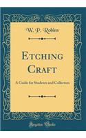 Etching Craft: A Guide for Students and Collectors (Classic Reprint)