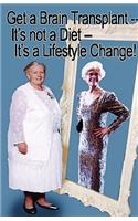 Get a Brain Transplant, It's Not a Diet, It's a Lifestyle Change!