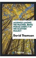 Musings among the heather, being poems chiefly in the Scottish dialect