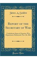 Report of the Secretary of War: Confederate States of America, War Department, Richmond, Nov. 26, 1863 (Classic Reprint)