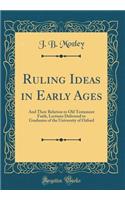 Ruling Ideas in Early Ages: And Their Relation to Old Testament Faith, Lectures Delivered to Graduates of the University of Oxford (Classic Reprint)