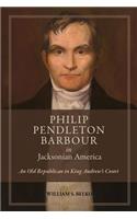 Philip Pendleton Barbour in Jacksonian America: An Old Republican in King Andrew's Court