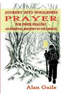 Journey Into Wholeness. Prayer for Inner Healing an Essential Ministry of the Church