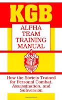 KGB Alpha Team Training Manual: How the Soviets Trained for Personal Combat, Assassination, and Subversion