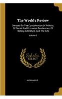 The Weekly Review: Devoted To The Consideration Of Politics, Of Social And Economic Tendencies, Of History, Literature, And The Arts; Volume 1