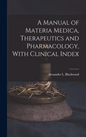 A Manual of Materia Medica, Therapeutics and Pharmacology, With Clinical Index