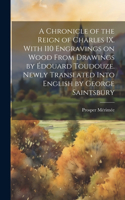 Chronicle of the Reign of Charles IX. With 110 Engravings on Wood From Drawings by Édouard Toudouze. Newly Translated Into English by George Saintsbury