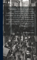 Nouveau Voyage Aux Îles De L'amérique, Contenant L'histoire Naturelle De Ces Pays, L'origine, Les Moeurs, La Religion Et Le Gouvernement Des Habitants Anciens Et Modernes, Les Guerres Et Les Événements Singuliers Qui Y Sont Arrivés... Le Commerce,
