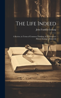 Life Indeed; a Review, in Terms of Common Thinking, of the Scripture History Issuing in Immortal