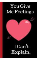 You Give me Feeling. I can't Explain: A Funny Lined Notebook. Blank Novelty journal, perfect as a Gift( & Better than a card) for your Amazing partner! Lined Notebook