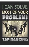 I Can Solve Most of Your Problems By Tap Dancing: Funny Blank Lined Journal Notebook, 120 Pages, Soft Matte Cover, 6 x 9