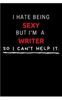 I Hate Being Sexy But I'm A Writer So I Can't Help It: Funny Writer Journal / Notebook / Planner / Job / Black / Co-Worker Quote Gift with 110 Blank Lined Pages (6 x 9 inches in size)