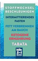 Stoffwechsel beschleunigen - Intermittierendes Fasten - Fett verbrennen am Bauch - Ketogene Ernährung - Tabata: 10 kg in 21 Tagen abnehmen (5in1 Buch)