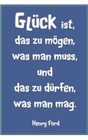 Notizbuch Glück ist, das zu mögen, was man muss, und das zu dürfen, was man mag.