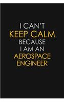 I Can't Keep Calm Because I Am An Aerospace Engineer: Motivational: 6X9 unlined 129 pages Notebook writing journal