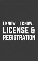 Registration: I Know I know... License And Registration Notebook - Funny Police Office Cop Doodle Diary Book As Gift For Car Lovers And Drivers Who Drive Crazy An