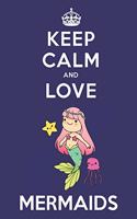 Keep Calm And Love Mermaids: Cute Mermaid Lovers Journal / Notebook / Diary / Birthday Gift (6x9 - 110 Blank Lined Pages)