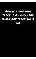 Rivers Know This There Is No Hurry We Shall Get There Some Day: A soft cover blank lined journal to jot down ideas, memories, goals, and anything else that comes to mind.