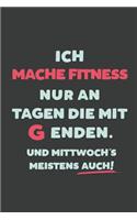 Ich Mache Fitness: nur an Tagen die mit G enden - Notizbuch - tolles Geschenk für Notizen, Scribbeln und Erinnerungen - liniert mit 100 Seiten