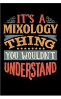 Its A Mixology Thing You Wouldnt Understand: Mixologist Notebook Journal 6x9 Personalized Customized Gift For Mixology Student Teacher Proffesor or for Someone in the field of Mixology