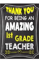 Thank You For Being An Amazing 1st Grade Teacher: Teacher Notebook, Journal or Planner for Teacher Gift, Thank You Gift to Show Your Gratitude During Teacher Appreciation Week, Gift Idea for Retirem