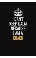 I Can't Keep Calm Because I Am A Coach