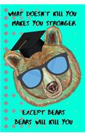 What doesnt kill you makes you stronger Except bears Bears will kill you