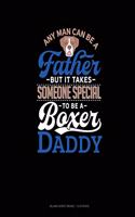 Any Man Can Be A Father But It Takes Someone Special To Be A Boxer Daddy: Blank Sheet Music - 12 Staves