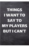 Things I Want To Say To My Players But I Can't