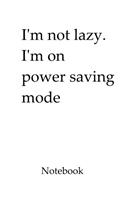 I'm Not Lazy, I'm on Power Saving Mode Notebook