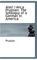Alas! I Am a Prussian: The Soliloquy of a German in America