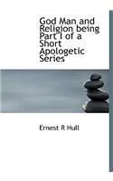 God Man and Religion Being Part I of a Short Apologetic Series