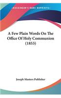 A Few Plain Words On The Office Of Holy Communion (1853): (English)