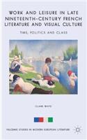 Work and Leisure in Late Nineteenth-Century French Literature and Visual Culture: Time, Politics and Class