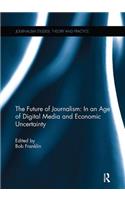 Future of Journalism: In an Age of Digital Media and Economic Uncertainty