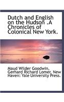 Dutch and English on the Hudson .a Chronicles of Colonical New York.