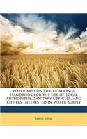 Water and Its Purification: A Handbook for the Use of Local Authorities, Sanitary Officers, and Others Interested in Water Supply