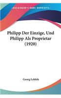Philipp Der Einzige, Und Philipp Als Proprietar (1920): (German)