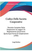 Codice Delle Societa Cooperative: Raccolta Completa Delle Disposizioni Di Legge E Di Regolamento Concernonti Qualunque Forma Di Cooperazione (1903)