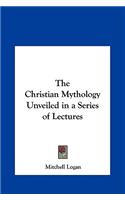 Christian Mythology Unveiled in a Series of Lectures