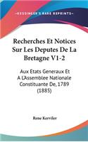 Recherches Et Notices Sur Les Deputes de La Bretagne V1-2: Aux Etats Generaux Et A L'Assemblee Nationale Constituante de, 1789 (1885)