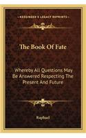 The Book Of Fate: Whereby All Questions May Be Answered Respecting The Present And Future(English)