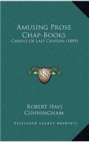 Amusing Prose Chap-Books: Chiefly of Last Century (1889)